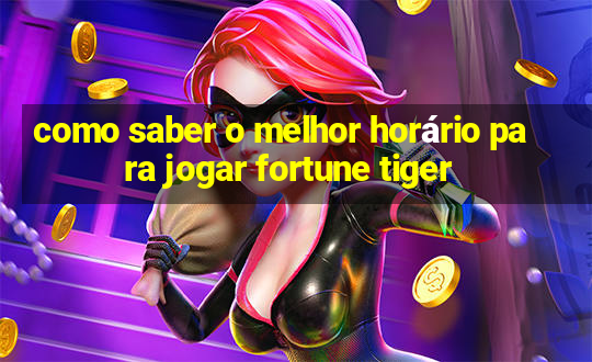 como saber o melhor horário para jogar fortune tiger