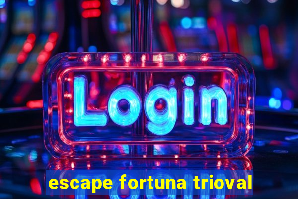 escape fortuna trioval