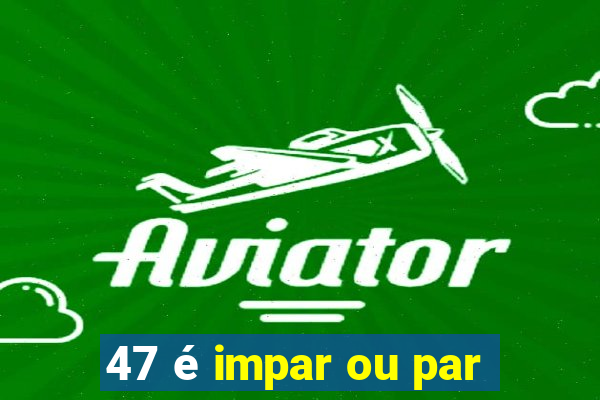 47 é impar ou par