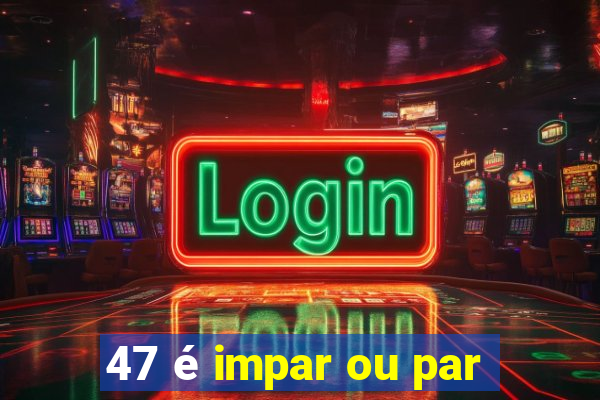 47 é impar ou par