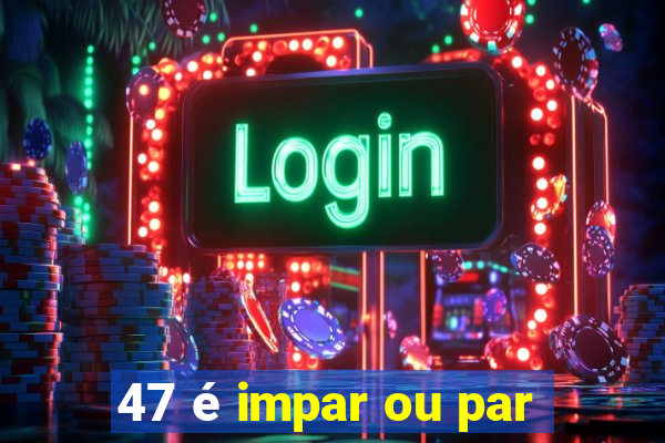 47 é impar ou par