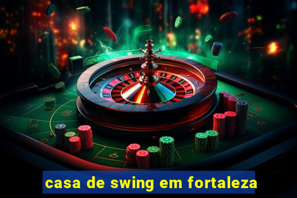 casa de swing em fortaleza