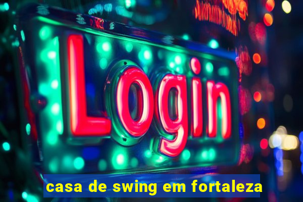 casa de swing em fortaleza