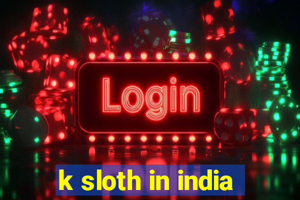 k sloth in india