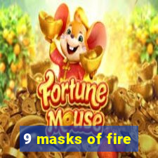 9 masks of fire