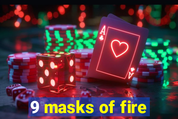 9 masks of fire