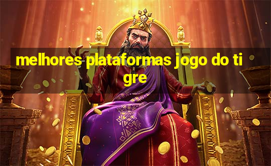 melhores plataformas jogo do tigre