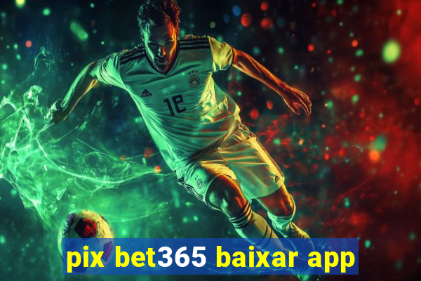 pix bet365 baixar app