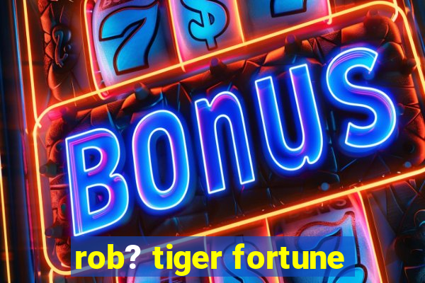 rob? tiger fortune