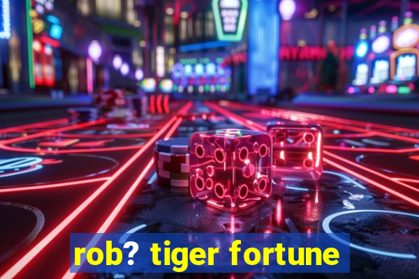 rob? tiger fortune