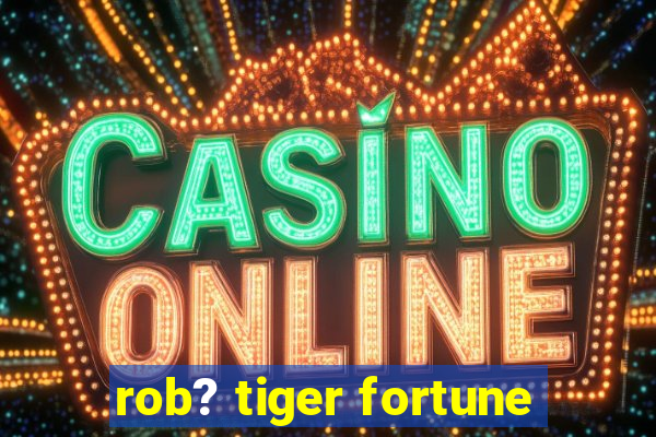 rob? tiger fortune