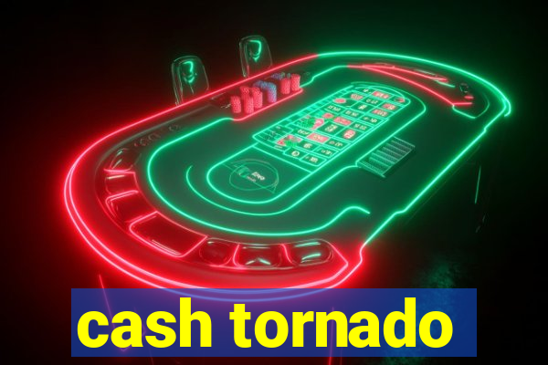 cash tornado