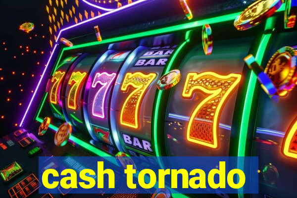 cash tornado