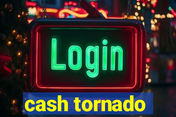 cash tornado