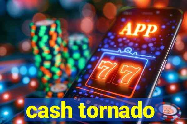 cash tornado