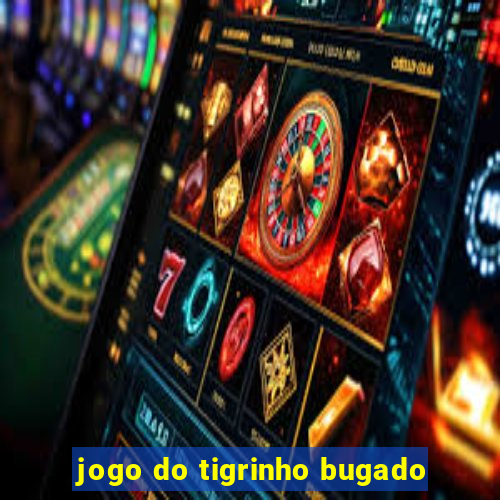 jogo do tigrinho bugado