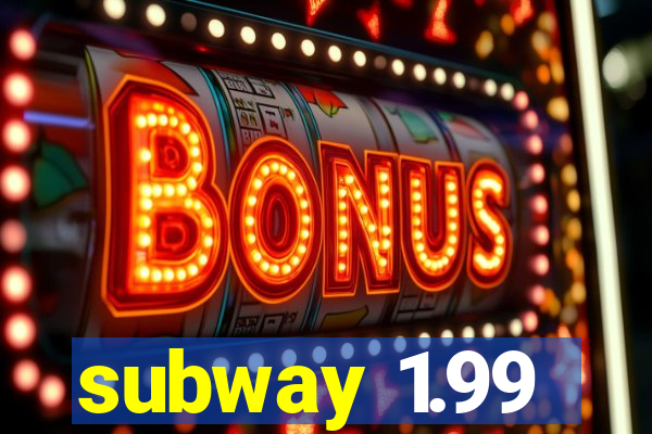 subway 1.99