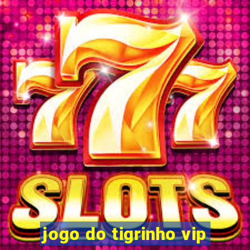 jogo do tigrinho vip