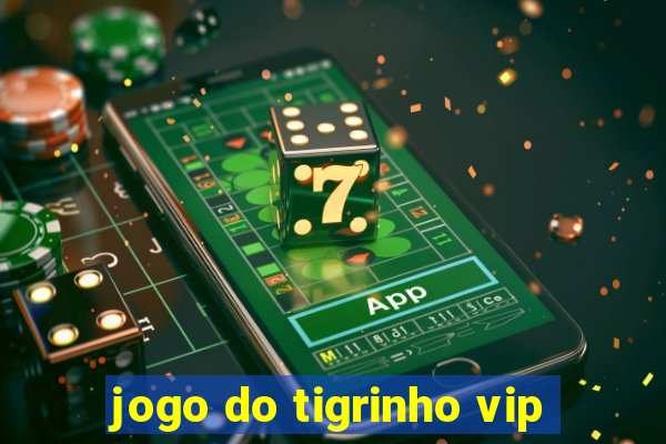 jogo do tigrinho vip