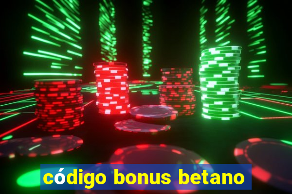 código bonus betano