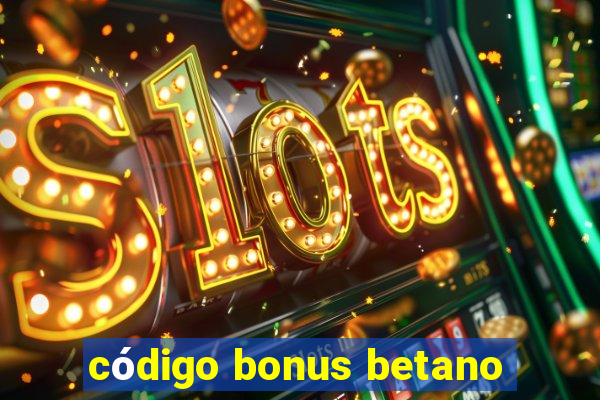 código bonus betano