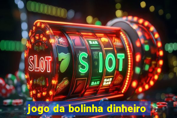 jogo da bolinha dinheiro