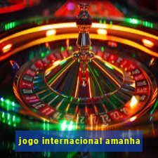 jogo internacional amanha