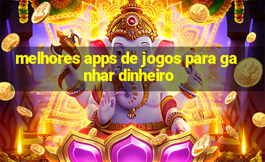 melhores apps de jogos para ganhar dinheiro