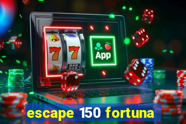 escape 150 fortuna