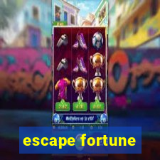 escape fortune