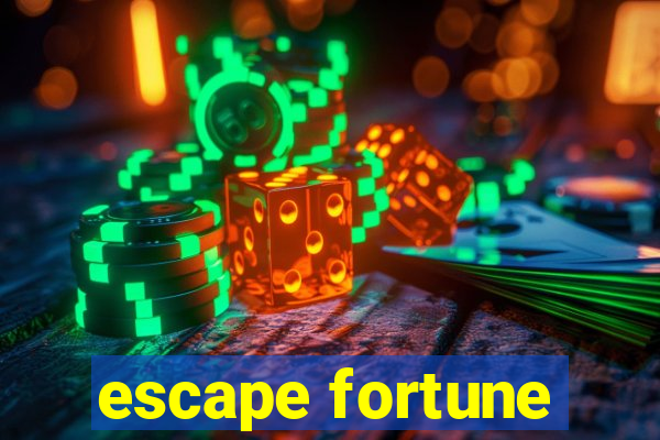 escape fortune