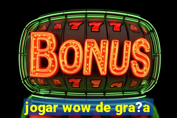 jogar wow de gra?a