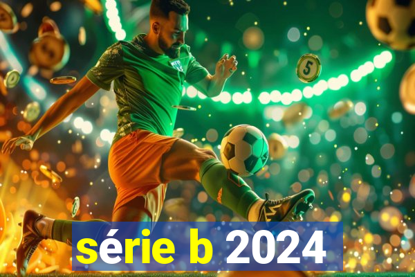 série b 2024