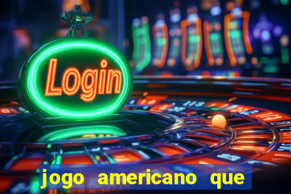 jogo americano que ganha dinheiro