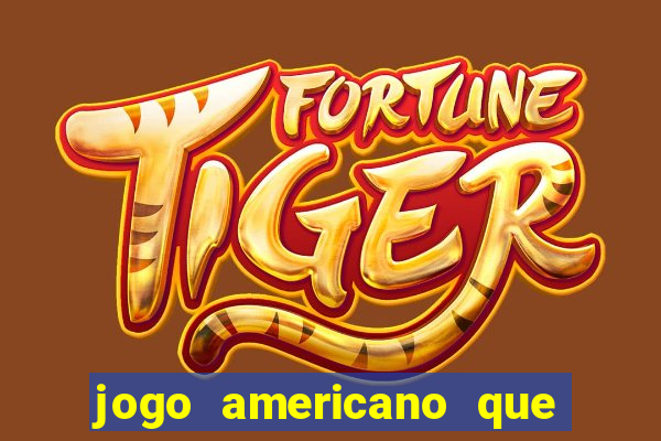 jogo americano que ganha dinheiro