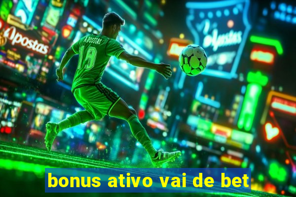 bonus ativo vai de bet