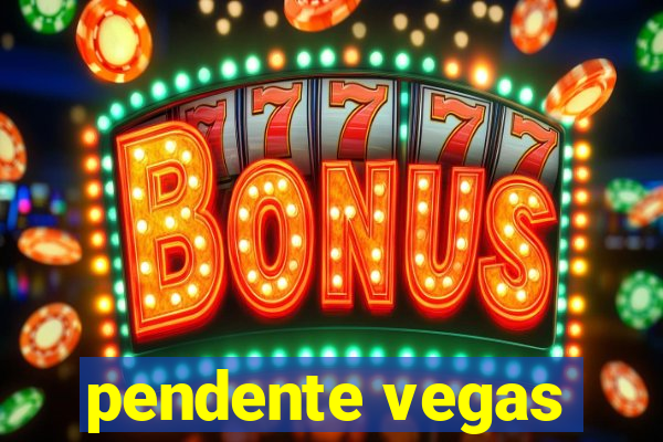 pendente vegas