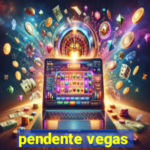 pendente vegas