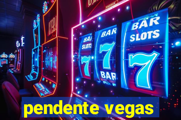 pendente vegas