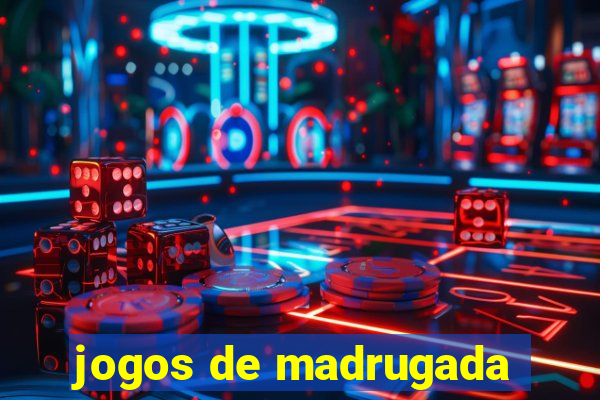 jogos de madrugada