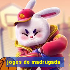 jogos de madrugada