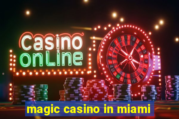 magic casino in miami