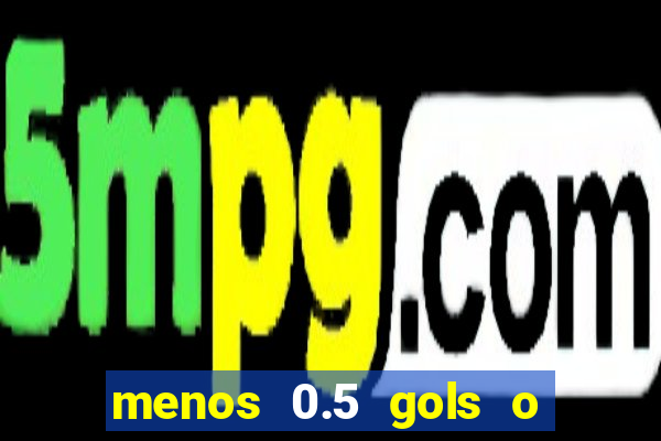 menos 0.5 gols o que significa