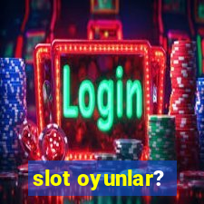 slot oyunlar?