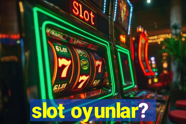 slot oyunlar?