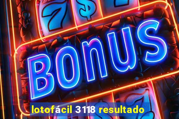 lotofácil 3118 resultado