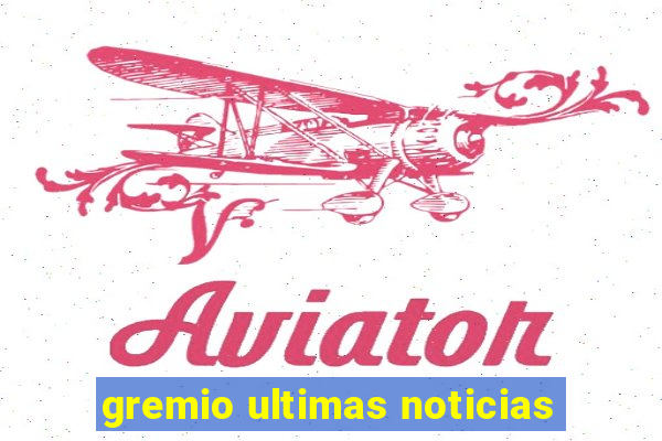 gremio ultimas noticias