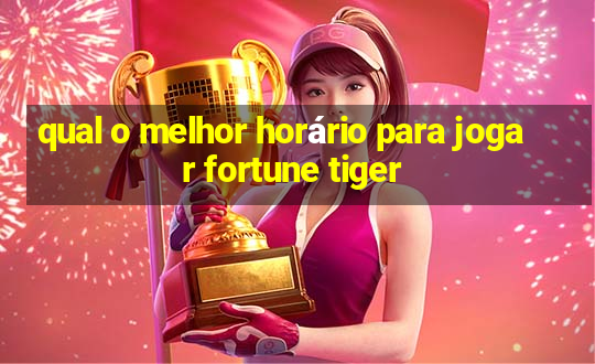 qual o melhor horário para jogar fortune tiger