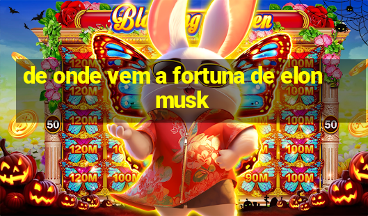 de onde vem a fortuna de elon musk