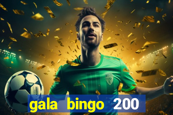 gala bingo 200 free spins